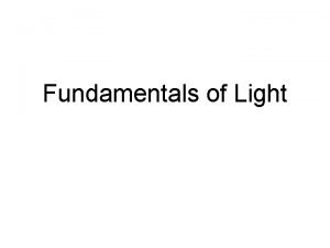 Fundamentals of Light Light Light is not only