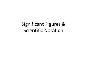 Significant Figures Scientific Notation Significant Figures What do