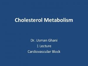 Cholesterol Metabolism Dr Usman Ghani 1 Lecture Cardiovascular