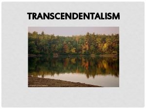 TRANSCENDENTALISM WHAT DOES TRANSCENDENTALISM MEAN There is an