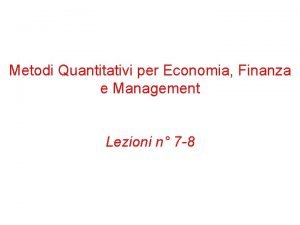 Metodi Quantitativi per Economia Finanza e Management Lezioni