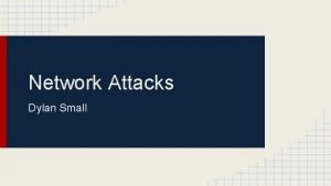 Network Attacks Dylan Small Roadmap History of Network