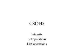CSC 443 Integrity Set operations List operations Review
