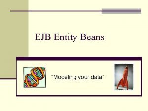 EJB Entity Beans Modeling your data Model 2