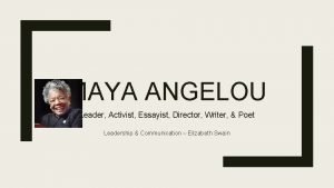 MAYA ANGELOU Leader Activist Essayist Director Writer Poet