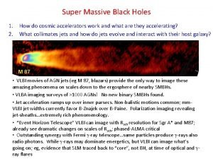 Super Massive Black Holes 1 How do cosmic