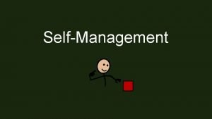 SelfManagement SelfManagement Today we will 1 Talk about