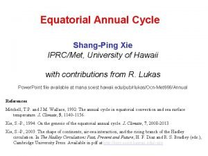 Equatorial Annual Cycle ShangPing Xie IPRCMet University of