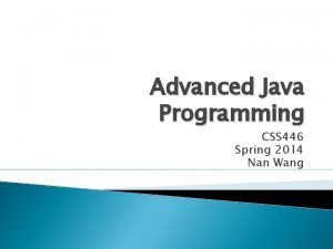 Advanced Java Programming CSS 446 Spring 2014 Nan