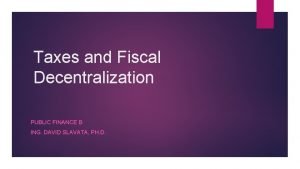Taxes and Fiscal Decentralization PUBLIC FINANCE B ING