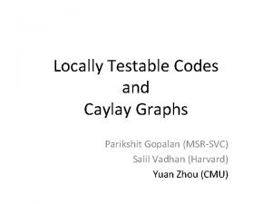 Locally Testable Codes and Caylay Graphs Parikshit Gopalan