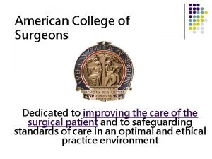 American College of Surgeons Dedicated to improving the