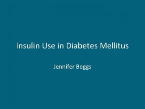 Insulin Use in Diabetes Mellitus Jennifer Beggs Introduction