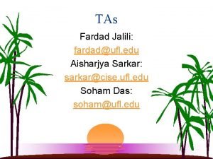 TAs Fardad Jalili fardadufl edu Aisharjya Sarkar sarkarcise