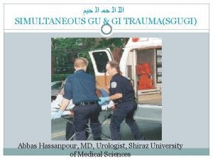 SIMULTANEOUS GU GI TRAUMASGUGI Abbas Hassanpour MD Urologist