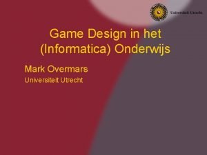 Game Design in het Informatica Onderwijs Mark Overmars