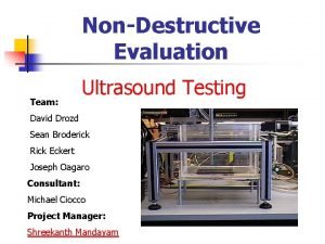 NonDestructive Evaluation Team Ultrasound Testing David Drozd Sean