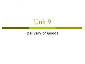 Unit 9 Delivery of Goods p The delivery