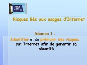 Risques lis aux usages dInternet Sance 1 Identifier