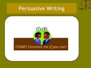 Persuasive Writing COME Convince me if you can