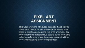 PIXEL ART ASSIGNMENT This week we were introduced