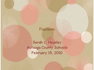 Fractions Sarah C Housley Autauga County Schools February