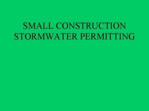 SMALL CONSTRUCTION STORMWATER PERMITTING STORMWATER GENERAL PERMIT FOR