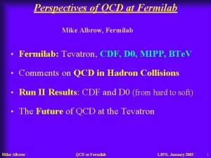 Perspectives of QCD at Fermilab Mike Albrow Fermilab