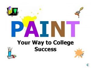 PAINT Your Way to College Success PAINT P