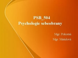 PSB504 Psychologie sebeobrany Mgr Pokorn Mgr Matulov M