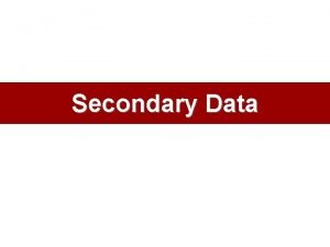 Secondary Data What is Secondary Data Data gathered