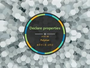 Declare properties 2019 8 Polymer Contents 1 attribute