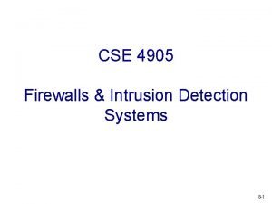 CSE 4905 Firewalls Intrusion Detection Systems 8 1