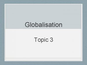 Globalisation Topic 3 What does globalisation mean Definition