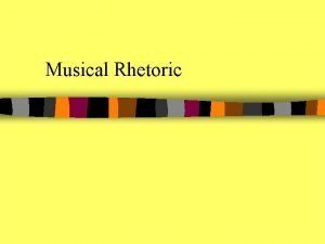 Musical Rhetoric Musical Rhetoric Refers to the emotive
