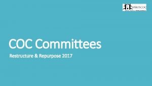 COC Committees Restructure Repurpose 2017 Committee Purpose All