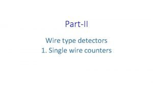 PartII Wire type detectors 1 Single wire counters