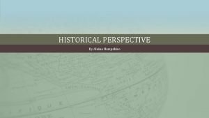 HISTORICAL PERSPECTIVE By Alaina Hampshire QUESTION How can