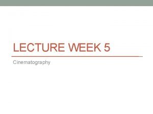 LECTURE WEEK 5 Cinematography Cinematographers Role Director of