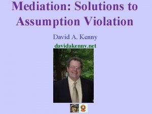 Mediation Solutions to Assumption Violation David A Kenny