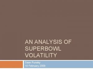 AN ANALYSIS OF SUPERBOWL VOLATILITY Sean Puneky 10