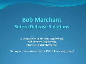 Bob Marchant Sotera Defense Solutions A comparison of