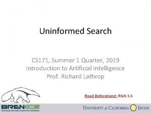 Uninformed Search CS 171 Summer 1 Quarter 2019