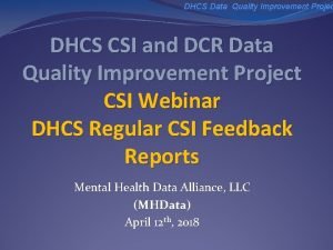 DHCS Data Quality Improvement Projec DHCS CSI and