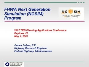 FHWA Next Generation Simulation NGSIM Program 2007 TRB