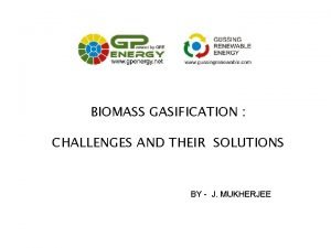 BIOMASS GASIFICATION CHALLENGES AND THEIR SOLUTIONS BY J