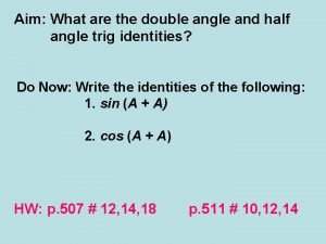 Aim What are the double angle and half