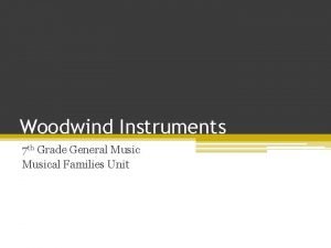 Woodwind Instruments 7 th Grade General Musical Families