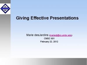 Giving Effective Presentations Marie des Jardins mariedjcs umbc