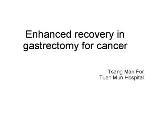 Enhanced recovery in gastrectomy for cancer Tsang Man